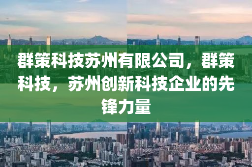 群策科技苏州有限公司，群策科技，苏州创新科技企业的先锋力量